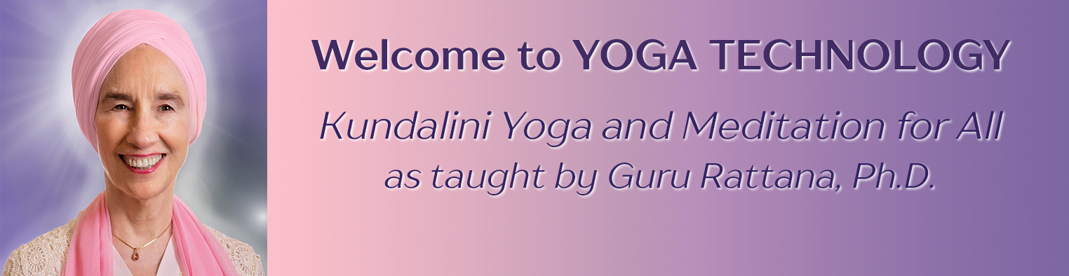 Kundalini Yoga and Meditation for All as taught by Guru Rattana, Ph.D.