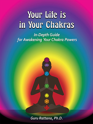 Your Life is in Your Chakras by Guru Rattana Phd