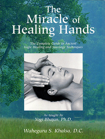 The Miracle of Healing Hands by Waheguru Singh Khalsa Dc