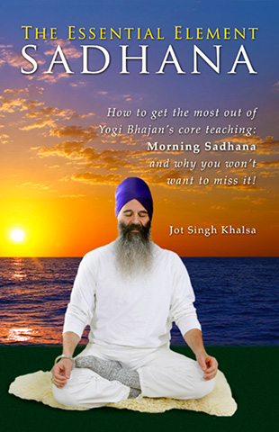 Sadhana - The Essential Element (eBook) by Jot Singh Khalsa